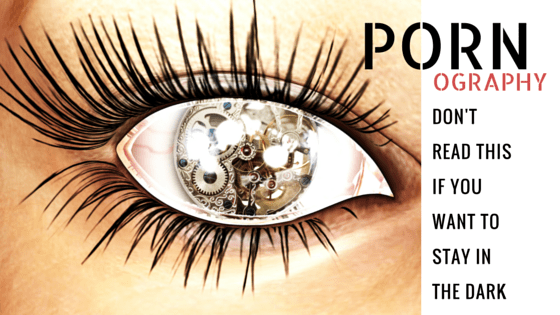 Pornography (Don’t read this if you want to stay in the&nbsp;dark)