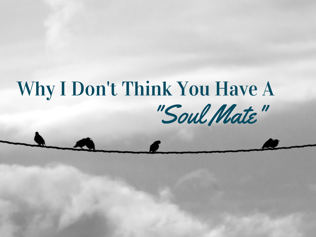 Why I Don’t Think You Have a “Soul&nbsp;Mate”