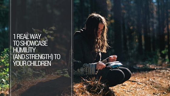 1 Real Way to Showcase Humility (and Strength) to Your Children