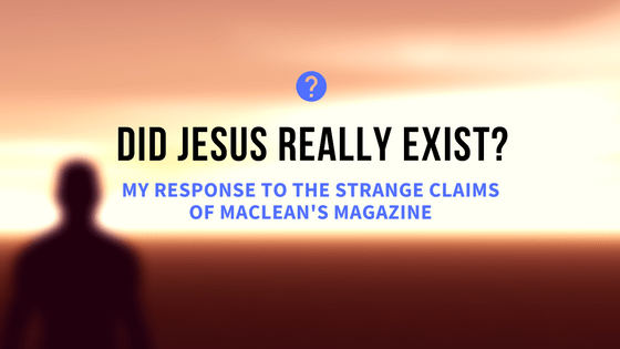 Did Jesus really exist? – My response to the strange claims of Maclean’s&nbsp;magazine
