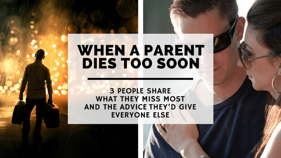 When A Parent Dies Too Soon. 3 people share what they miss most and the advice they’d give everyone&nbsp;else