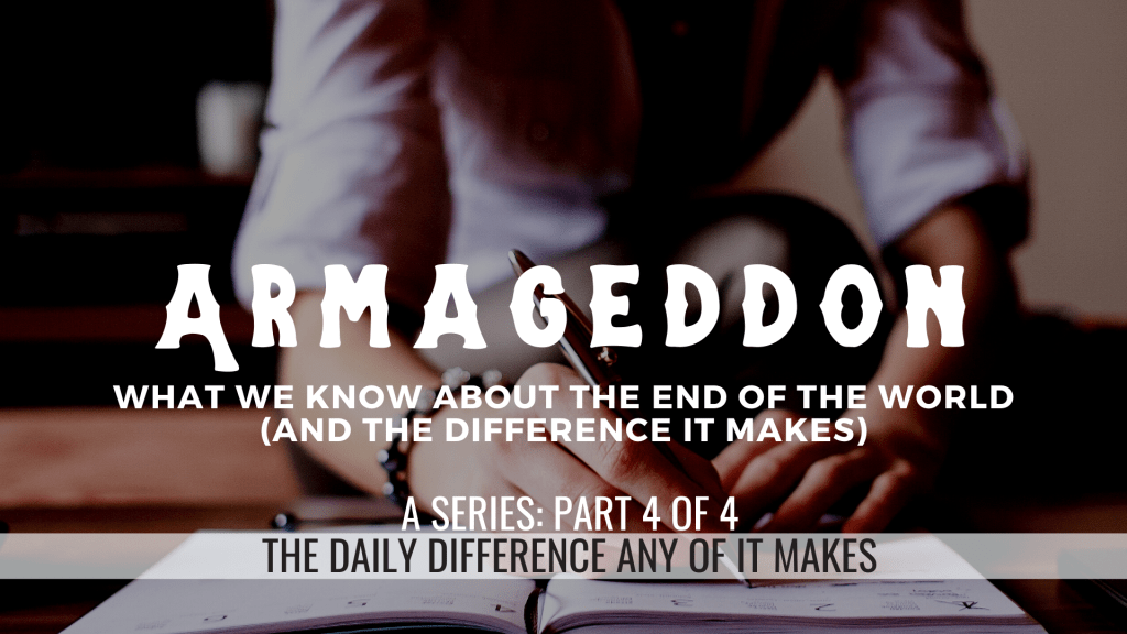 Armageddon, Part 4: The daily difference any of it&nbsp;makes