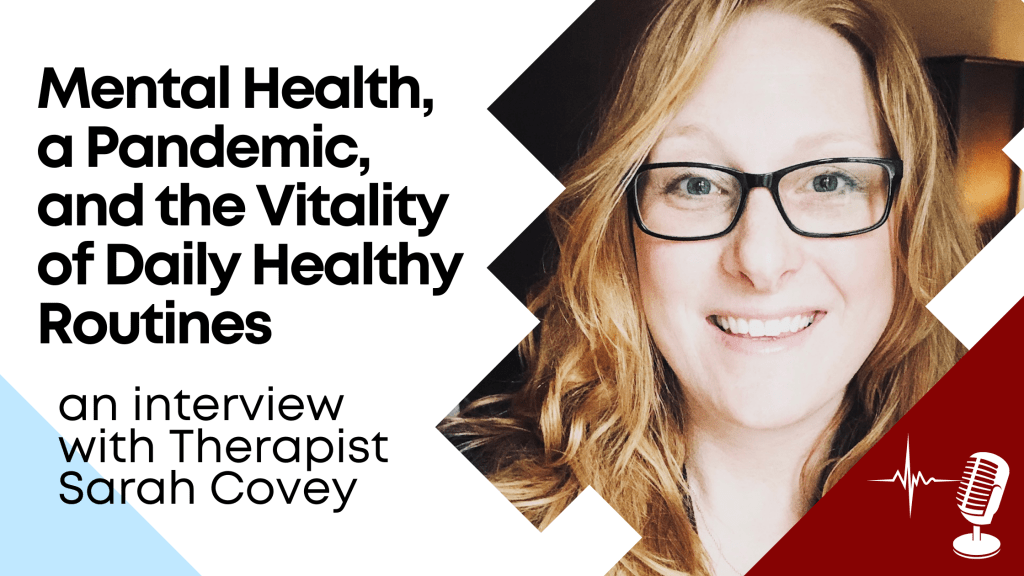 Mental health, a pandemic, and the importance of daily healthy habits – An interview with therapist Sarah&nbsp;Covey