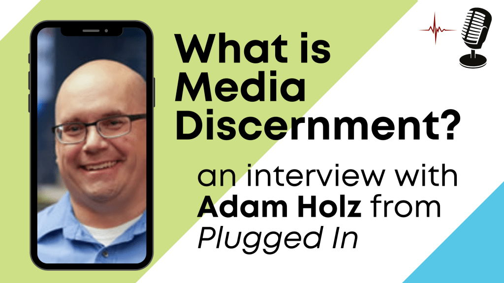 What is media discernment? An interview with Adam Holz from Plugged&nbsp;In