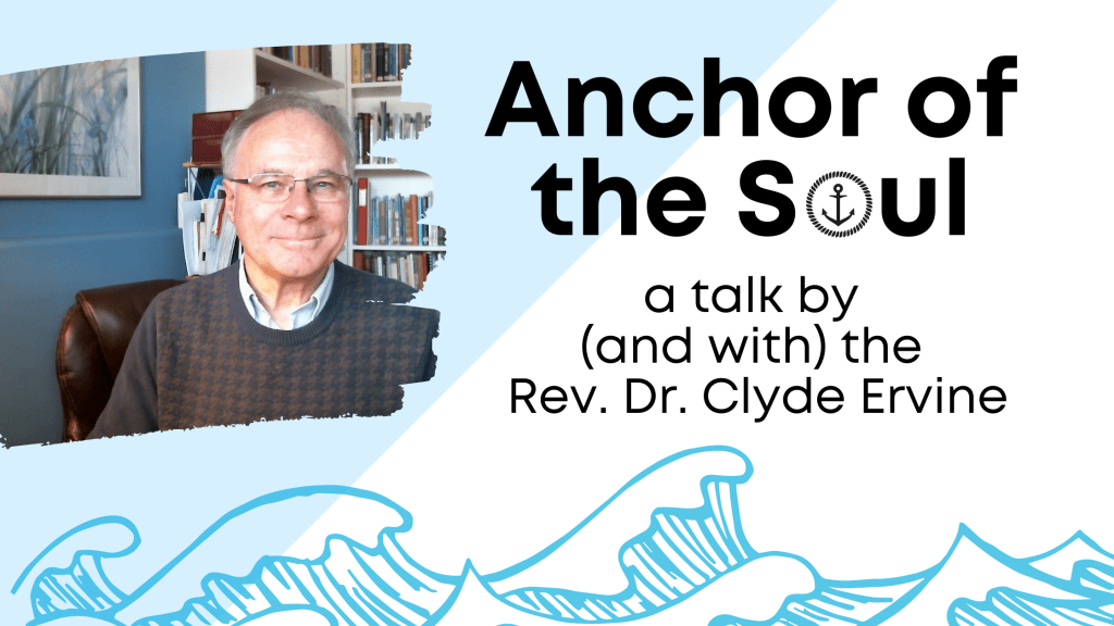 Anchor of the Soul – A talk by (and with) the Rev. Dr. Clyde&nbsp;Ervine