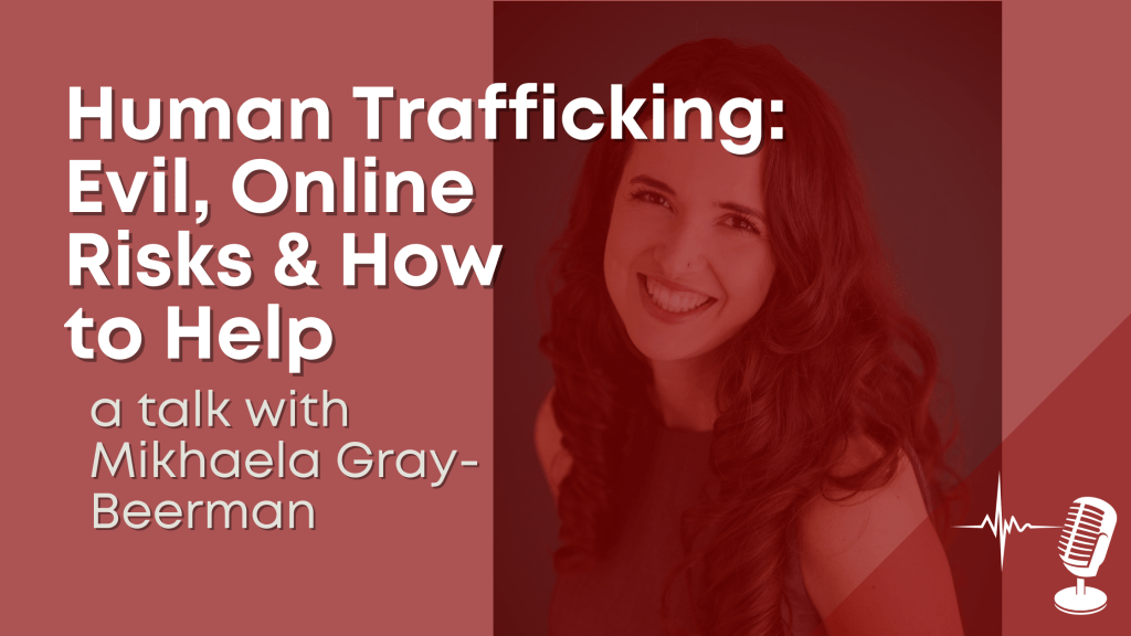 Human Trafficking: Evil, online risks & how to help – a talk with Mikhaela&nbsp;Gray-Beerman
