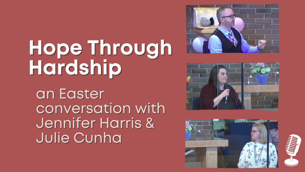 Hope Through Hardship – an Easter conversation with Jennifer Harris and Julie&nbsp;Cunha