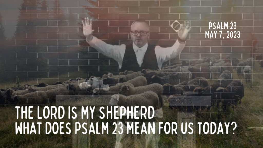 The LORD is my Shepherd. What does Psalm 23 mean for us today? [Sermon]