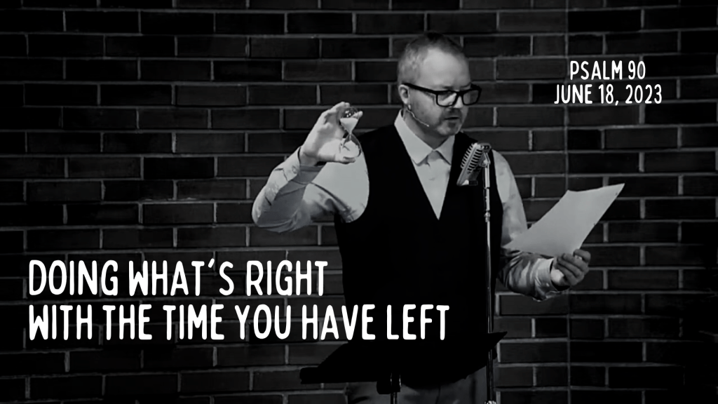 Doing what’s right with the time you have left&nbsp;[Sermon]