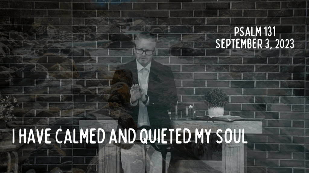 I have calmed and quieted my soul&nbsp;[Sermon]