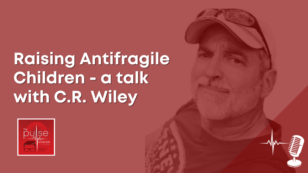 Raising Antifragile Children – a talk with C.R.&nbsp;Wiley