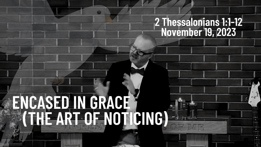 Encased in Grace (The Art of Noticing)&nbsp;[Sermon]