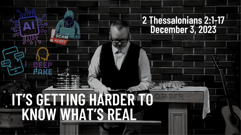 It’s getting harder to know what’s real&nbsp;[Sermon]