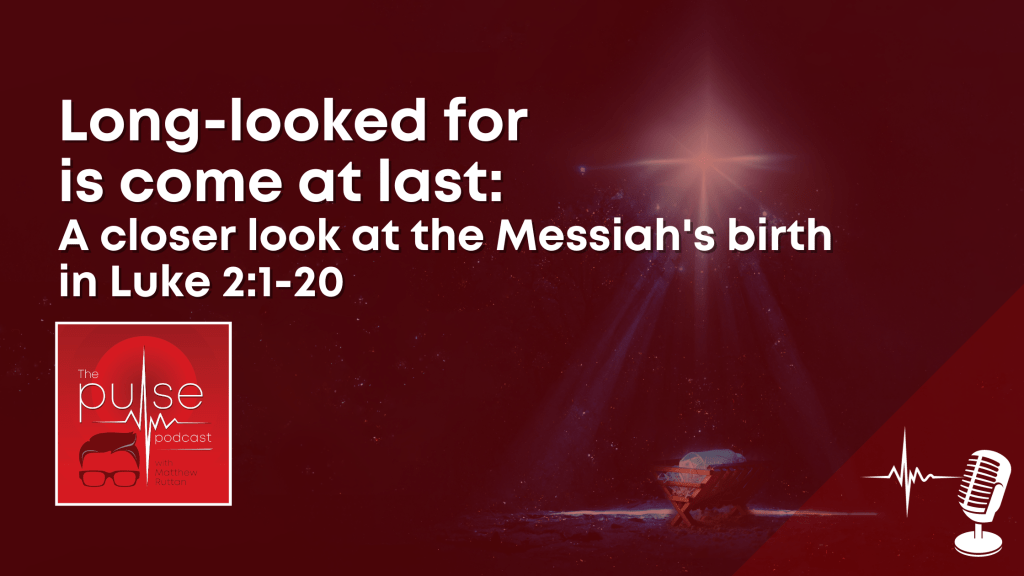 Long-looked for is come at last: A closer look at the Messiah’s birth in Luke 2:1-20