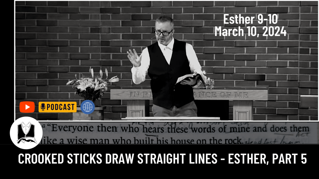 Crooked Sticks Draw Straight Lines – Esther, Part 5&nbsp;[Sermon]