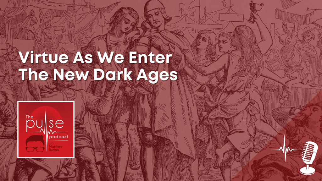 Virtue As We Enter The New Dark&nbsp;Ages