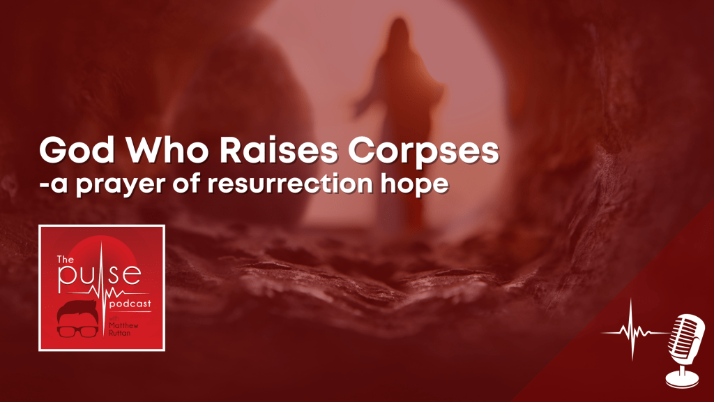 God Who Raises Corpses – a prayer of resurrection&nbsp;hope