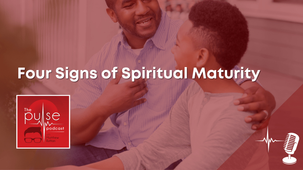 Four Signs of Spiritual&nbsp;Maturity
