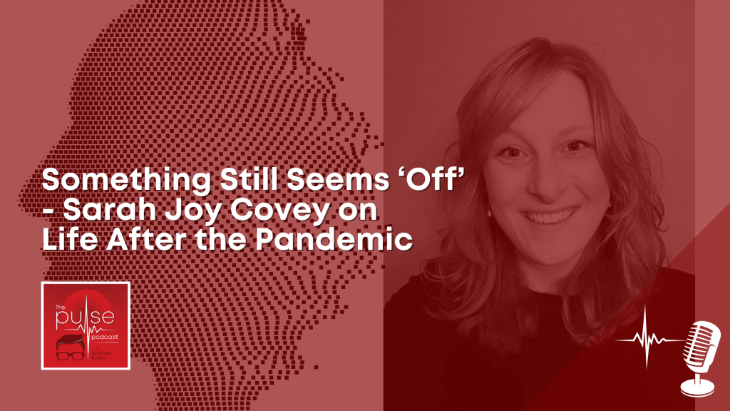 Something Still Seems “Off”—Sarah Joy Covey on Life After the&nbsp;Pandemic