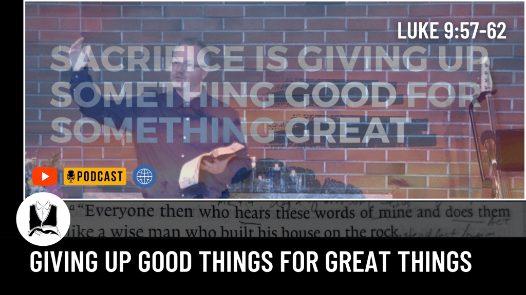 Giving Up Good Things For Great Things&nbsp;[Sermon]