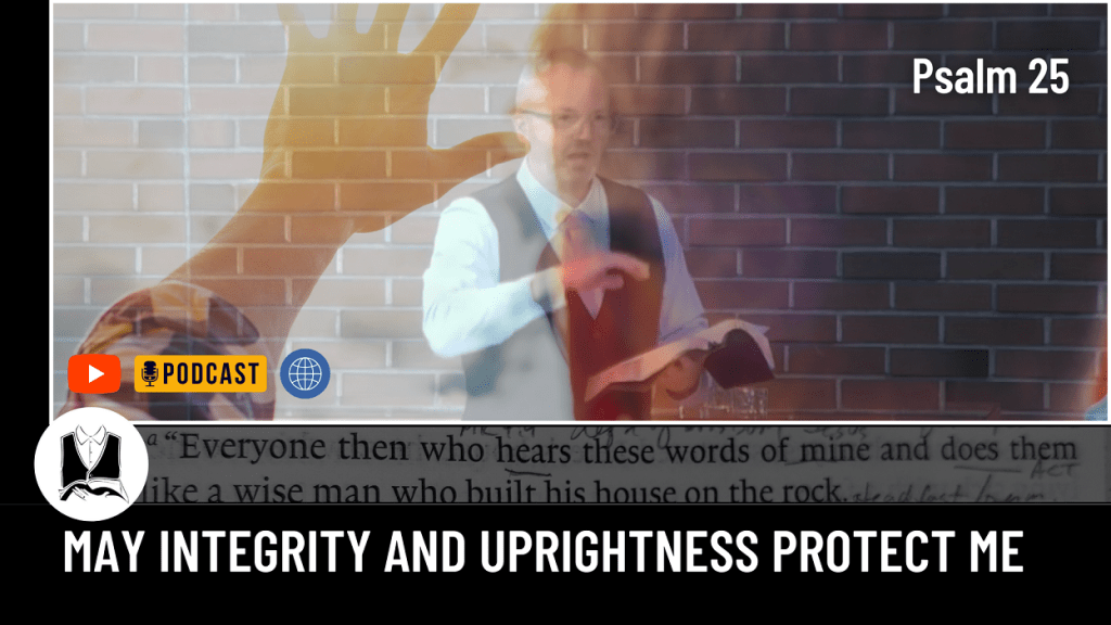 May Integrity and Uprightness Protect Me&nbsp;[Sermon]