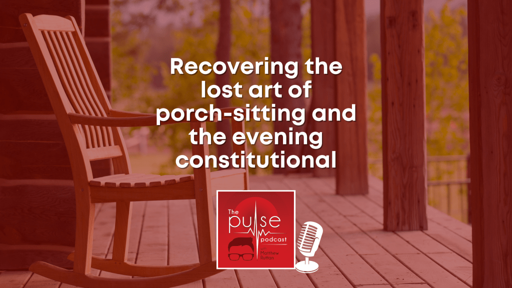 Recovering the lost art of porch-sitting and the evening&nbsp;constitutional