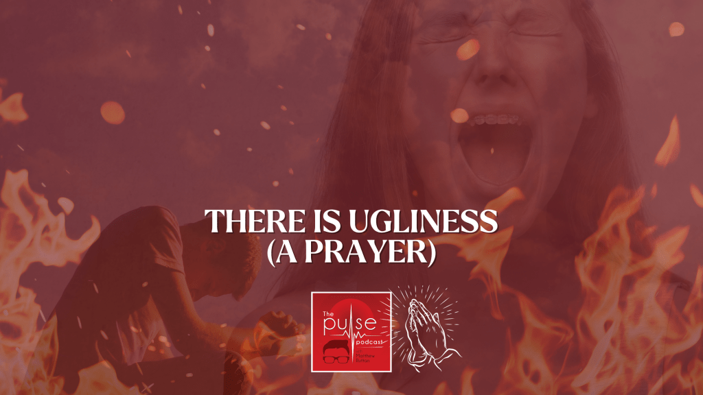 There is Ugliness (a&nbsp;prayer)