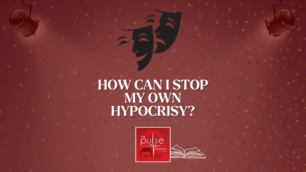 How can I stop my own hypocrisy?