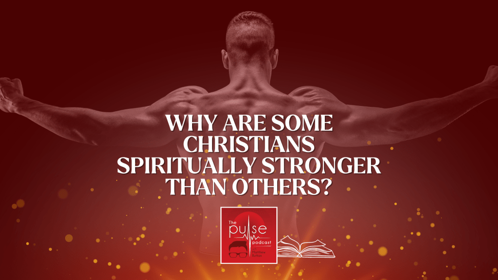 Why are some Christians spiritually stronger than others?