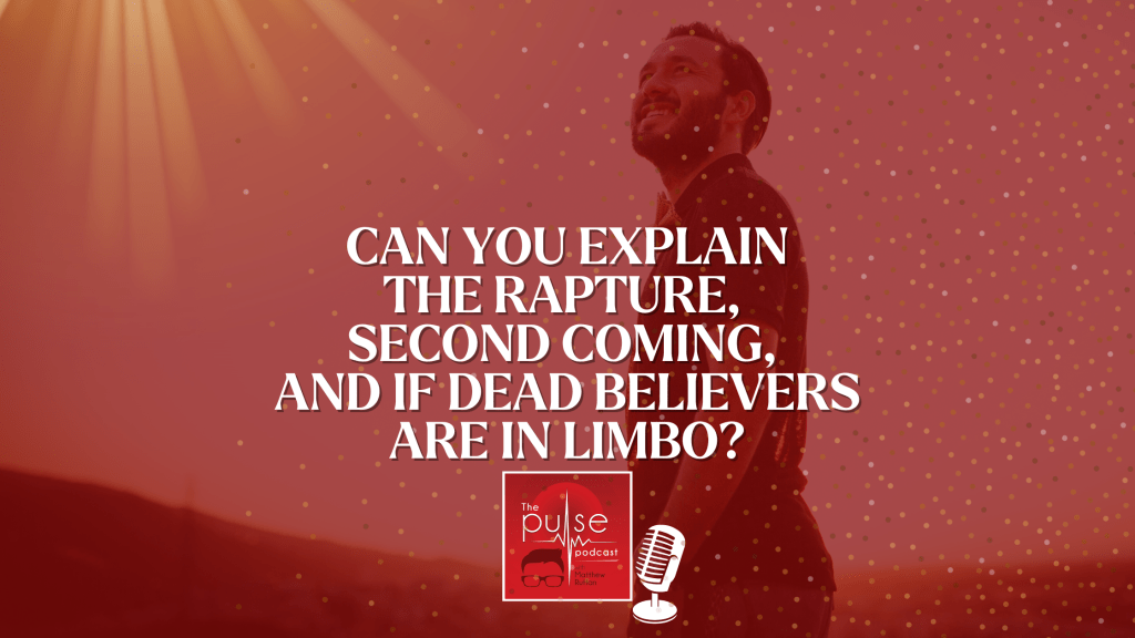 Can you explain the rapture, second coming, and if dead believers are in&nbsp;limbo?