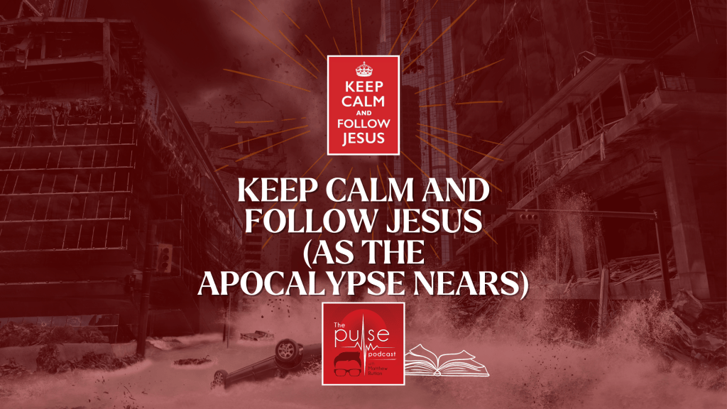 Keep Calm and Follow Jesus (As the Apocalypse Nears)