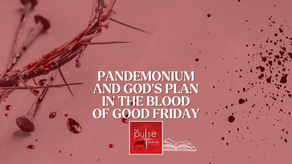 Pandemonium and God’s Plan in the Blood of Good&nbsp;Friday