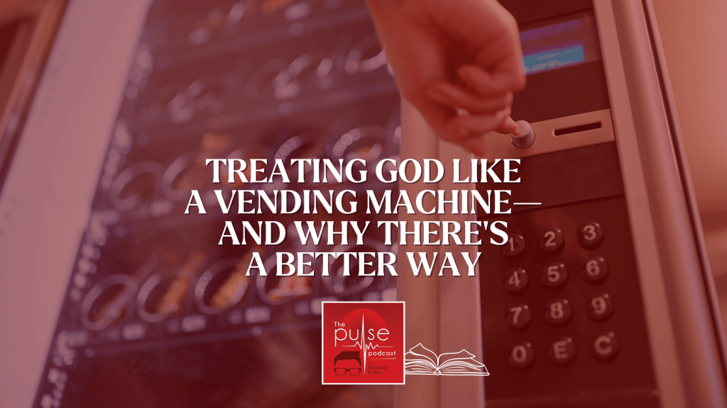 Treating God like a vending machine—and why there’s a better&nbsp;way