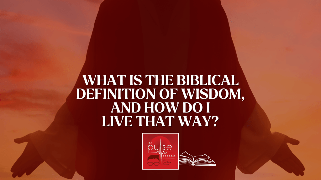 What is the biblical definition of wisdom, and how do I live that&nbsp;way?
