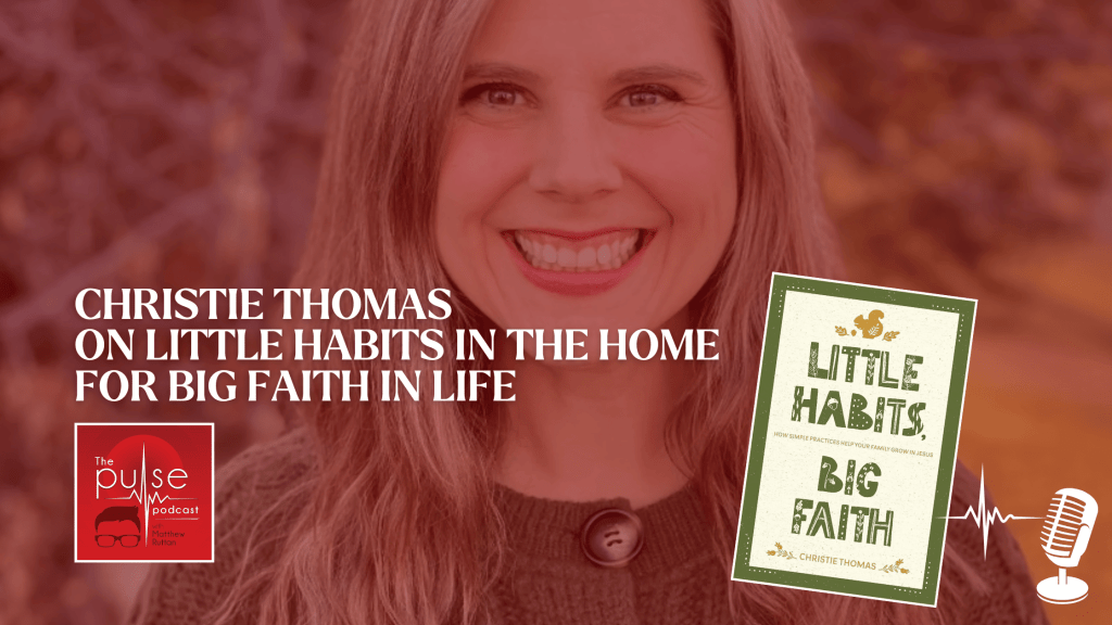 Christie Thomas on Little Habits in the Home for Big Faith in Life