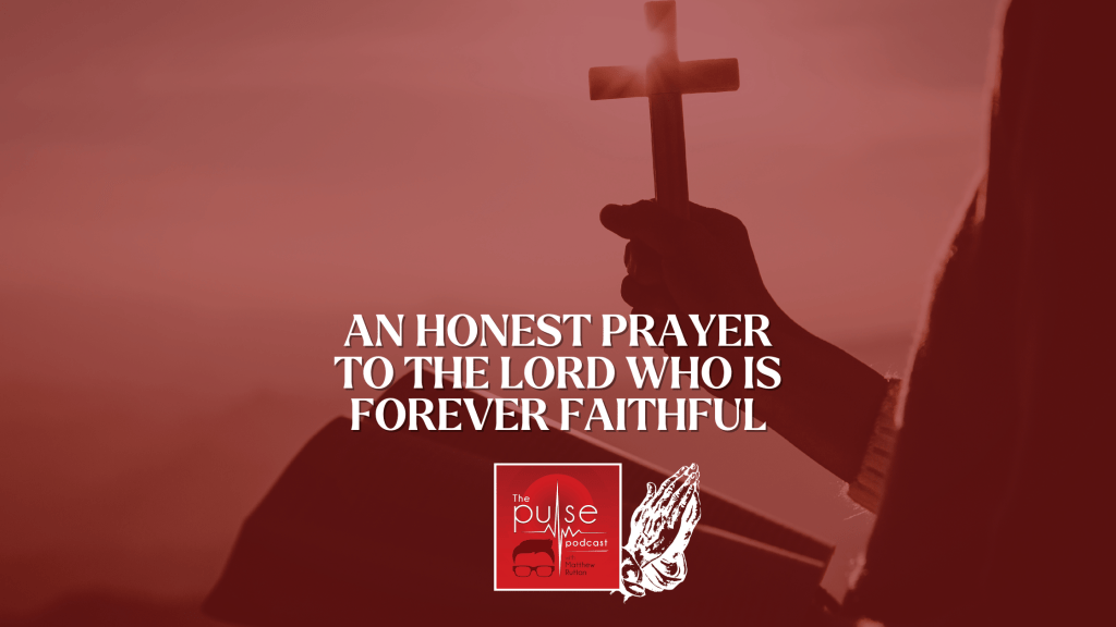 An honest prayer to the Lord who is forever&nbsp;faithful